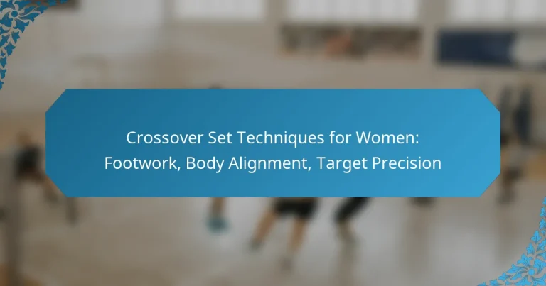 Crossover Set Techniques for Women: Footwork, Body Alignment, Target Precision