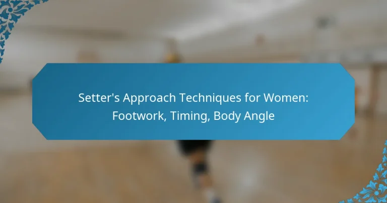 Setter’s Approach Techniques for Women: Footwork, Timing, Body Angle