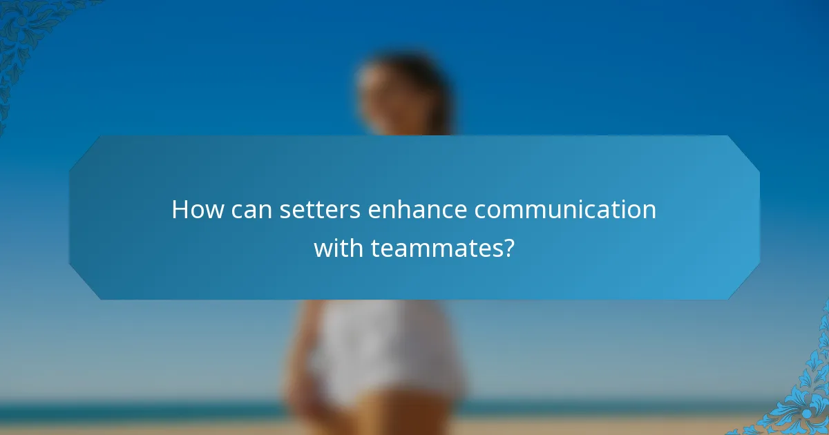 How can setters enhance communication with teammates?