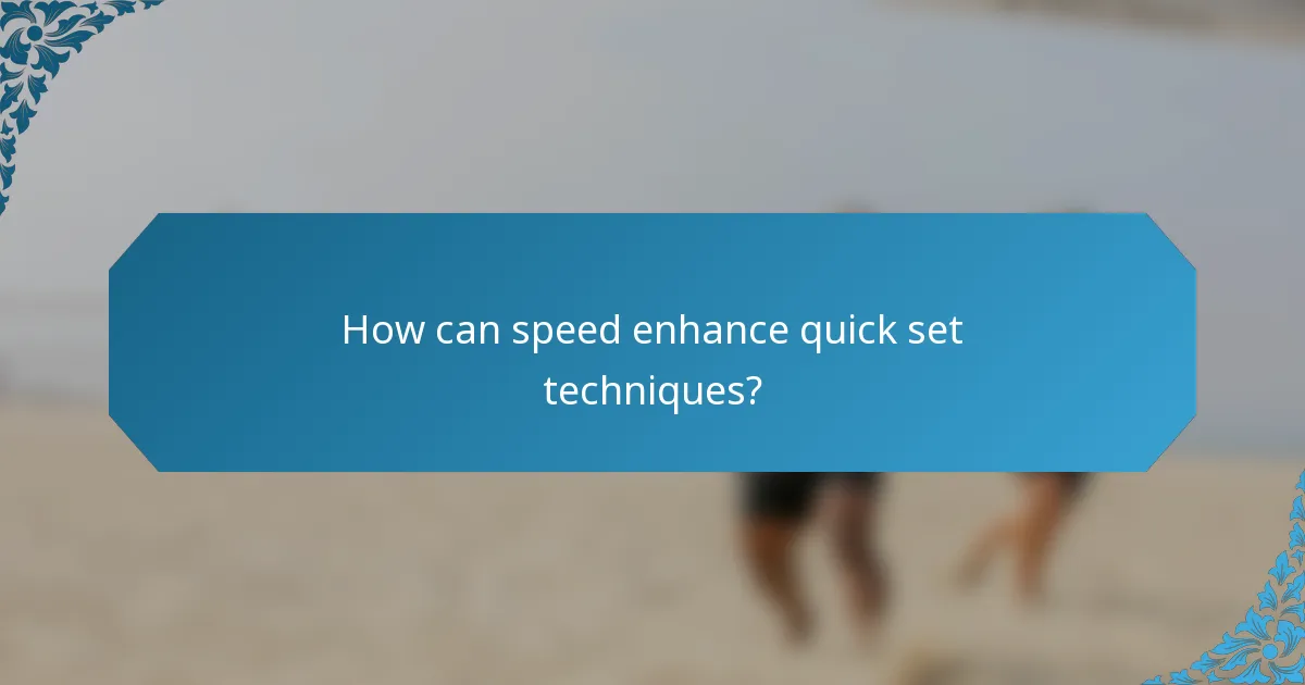 How can speed enhance quick set techniques?