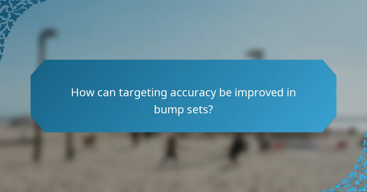 How can targeting accuracy be improved in bump sets?