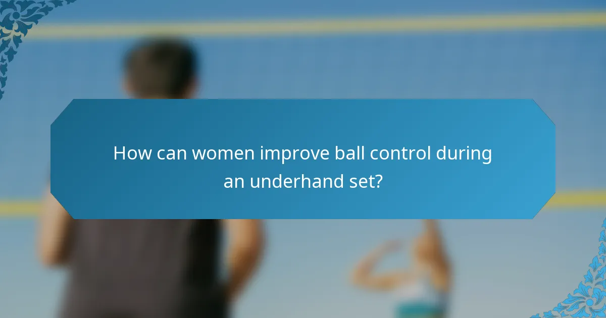 How can women improve ball control during an underhand set?
