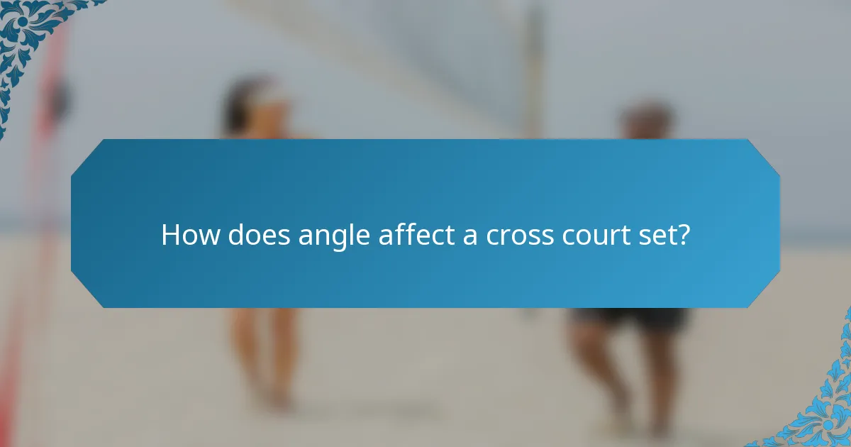 How does angle affect a cross court set?