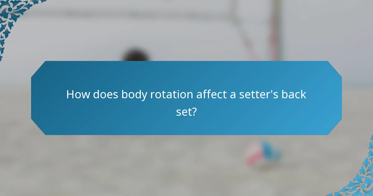 How does body rotation affect a setter's back set?