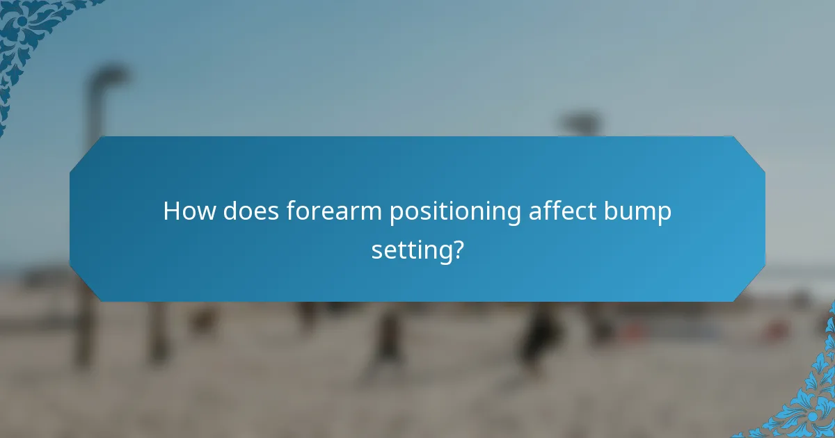 How does forearm positioning affect bump setting?