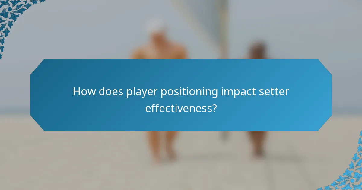 How does player positioning impact setter effectiveness?