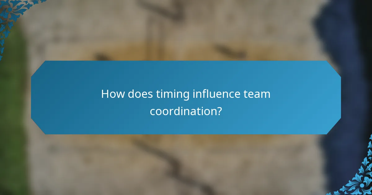 How does timing influence team coordination?