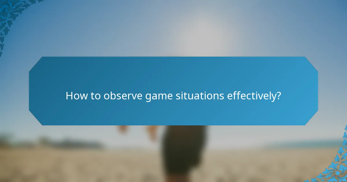 How to observe game situations effectively?