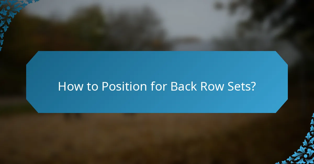 How to Position for Back Row Sets?