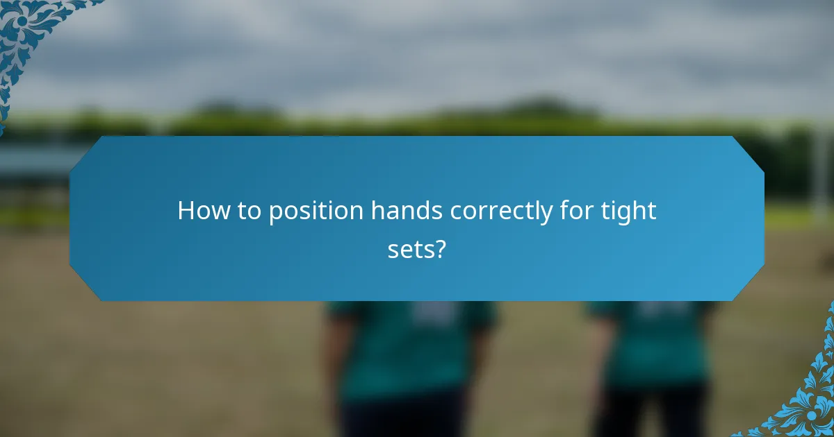 How to position hands correctly for tight sets?