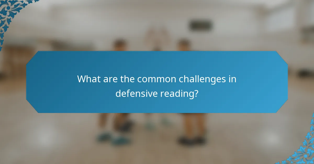 What are the common challenges in defensive reading?