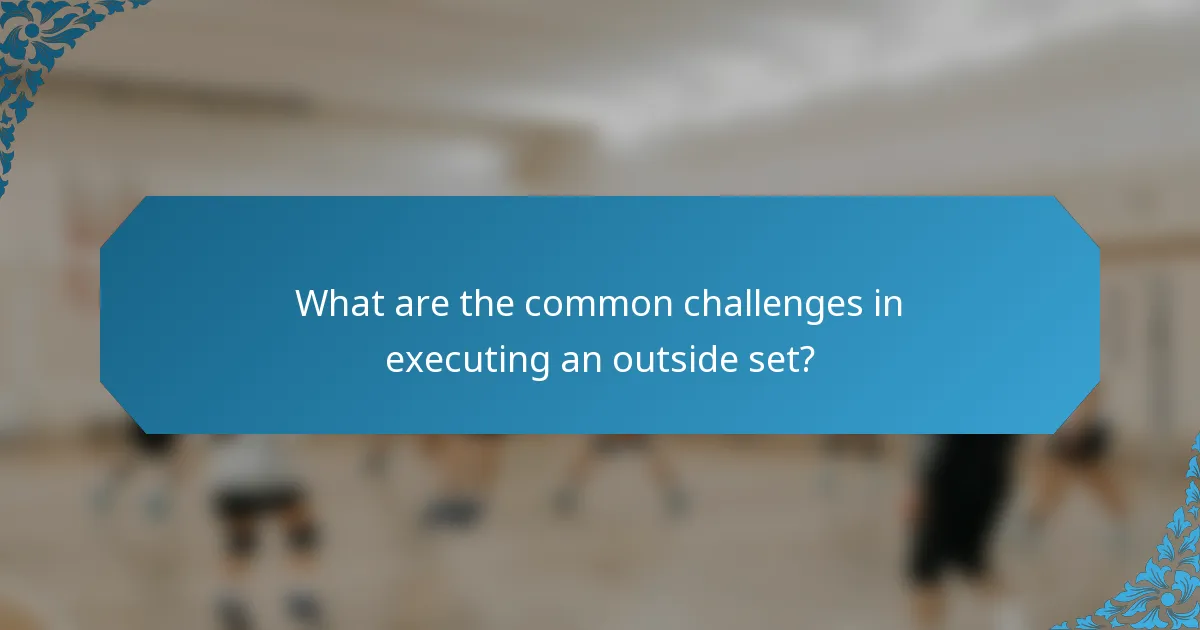 What are the common challenges in executing an outside set?