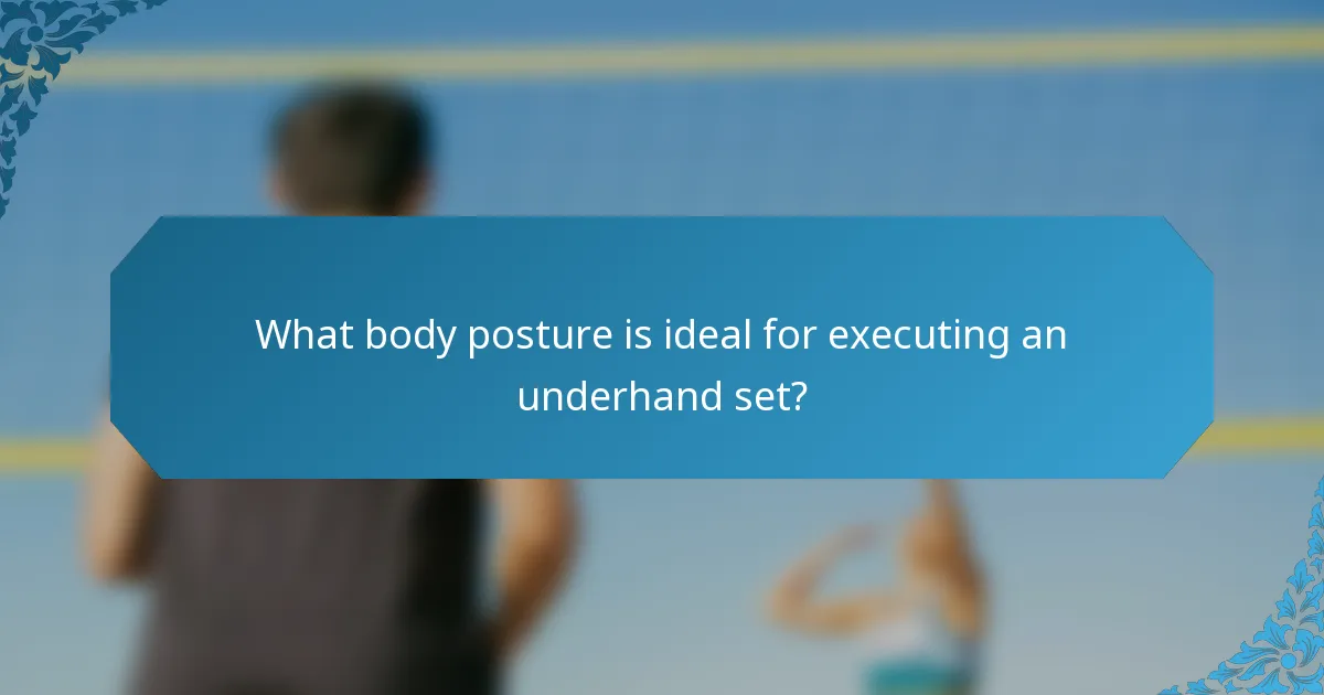 What body posture is ideal for executing an underhand set?