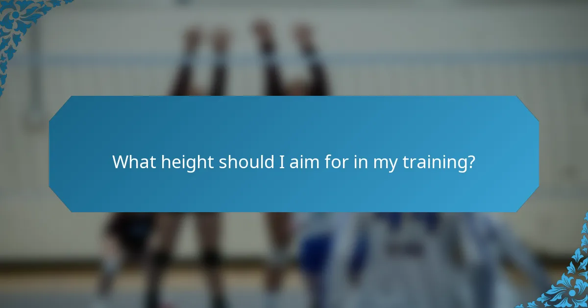 What height should I aim for in my training?