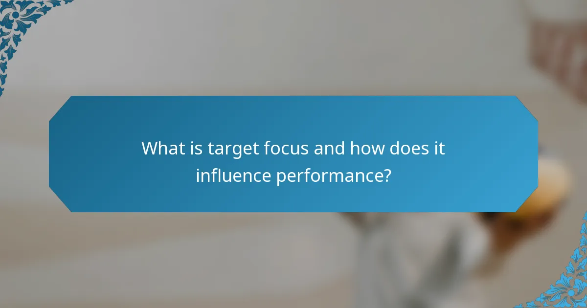 What is target focus and how does it influence performance?