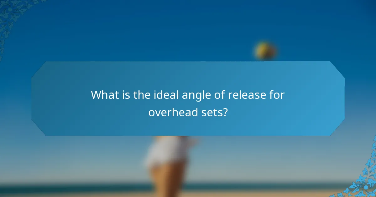 What is the ideal angle of release for overhead sets?