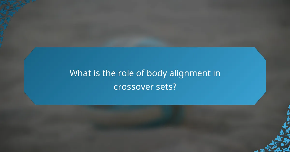 What is the role of body alignment in crossover sets?