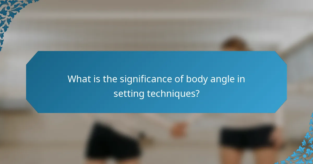 What is the significance of body angle in setting techniques?