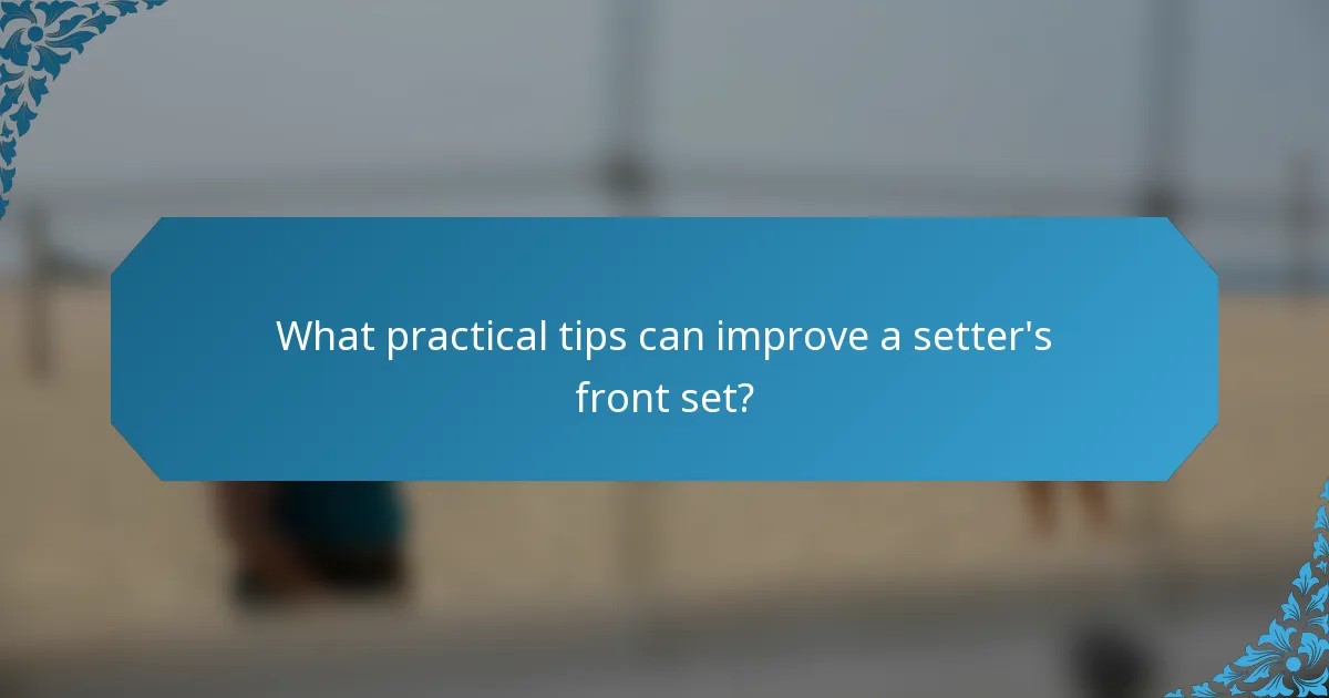 What practical tips can improve a setter's front set?