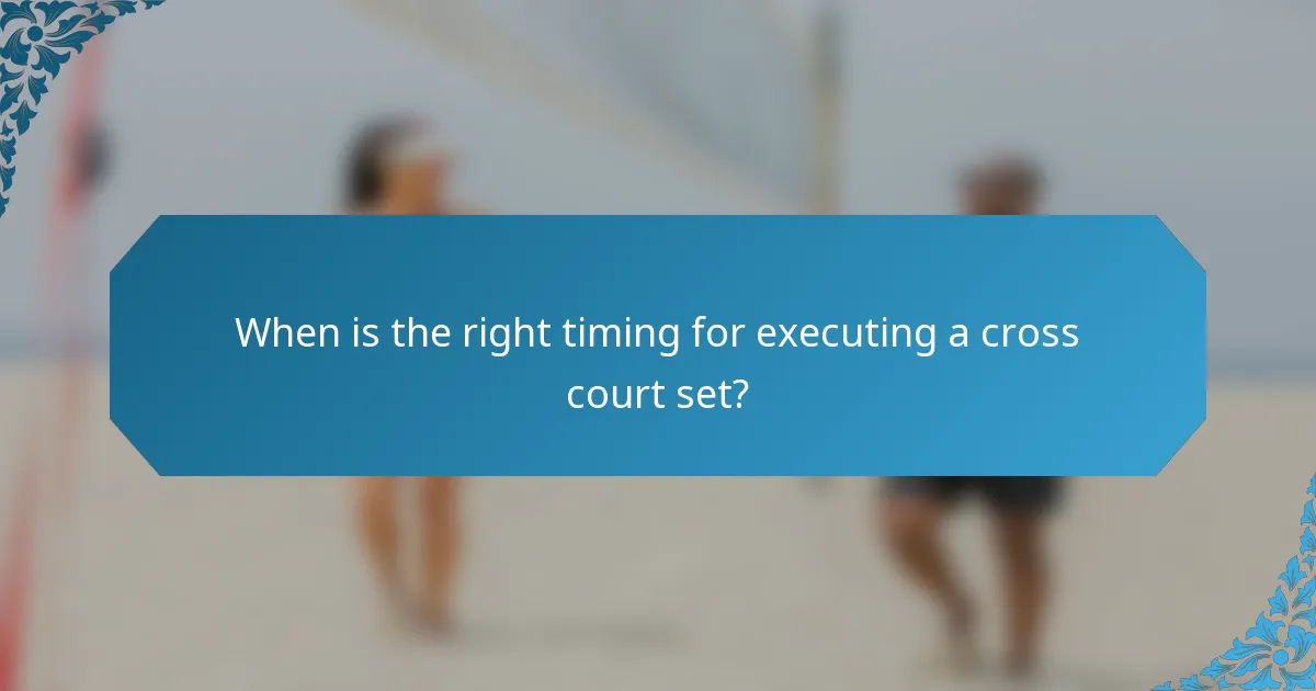 When is the right timing for executing a cross court set?
