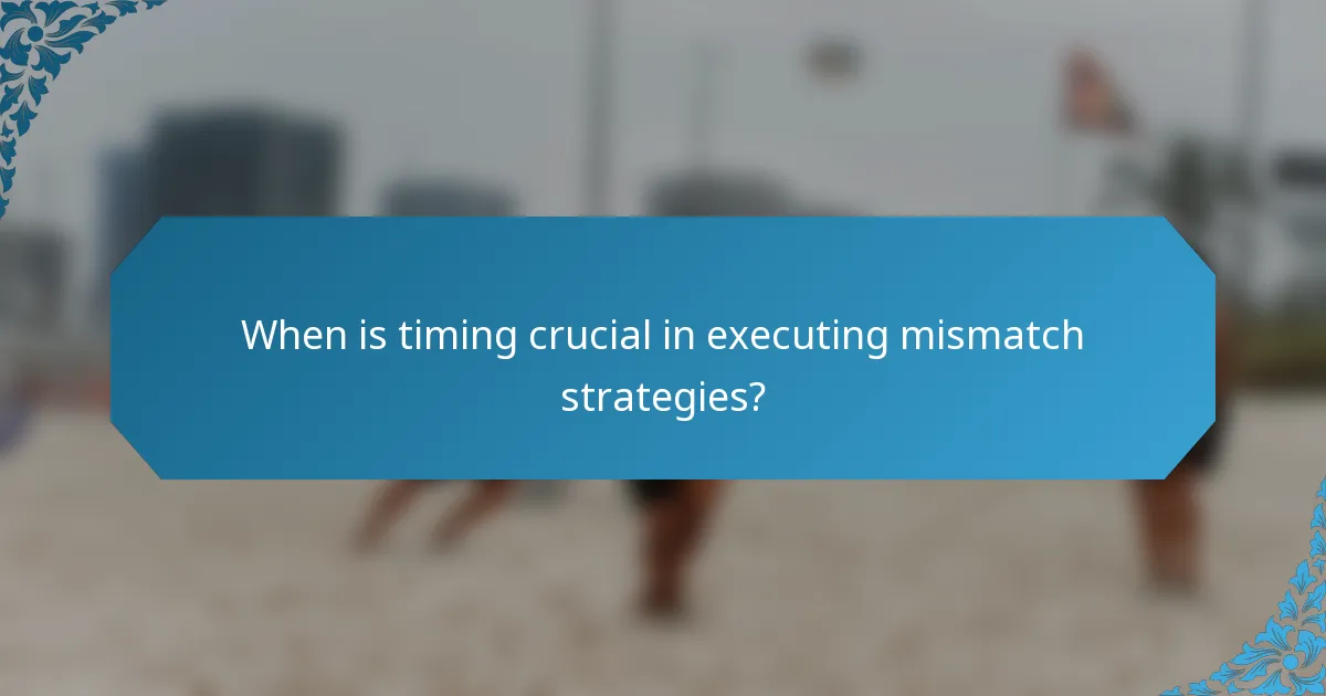 When is timing crucial in executing mismatch strategies?