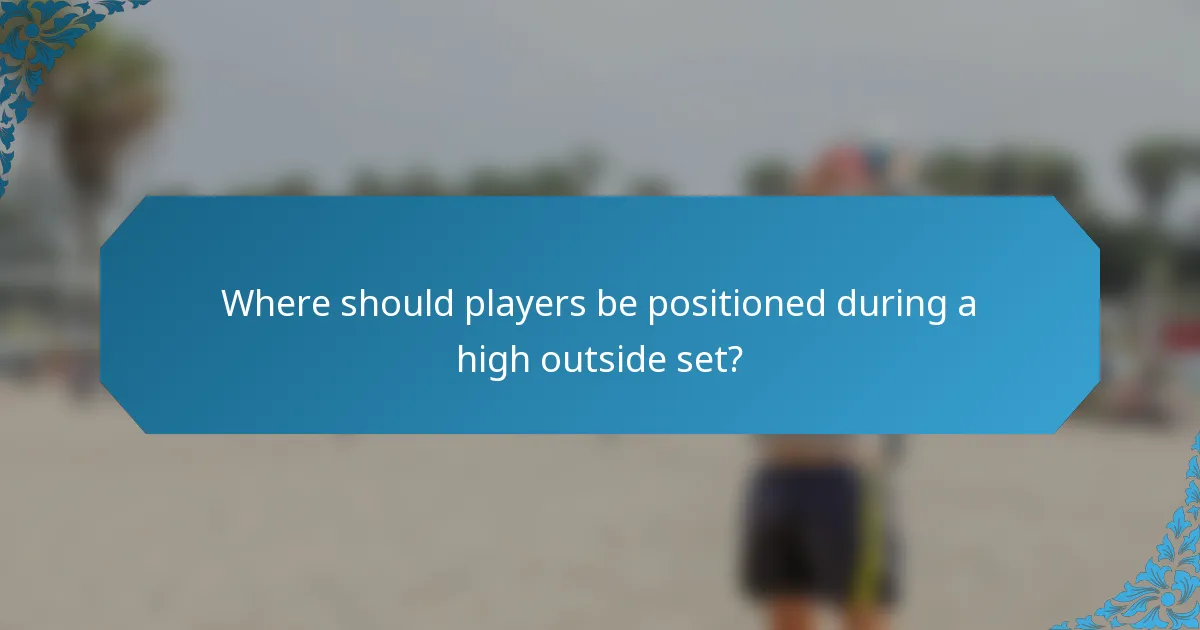 Where should players be positioned during a high outside set?