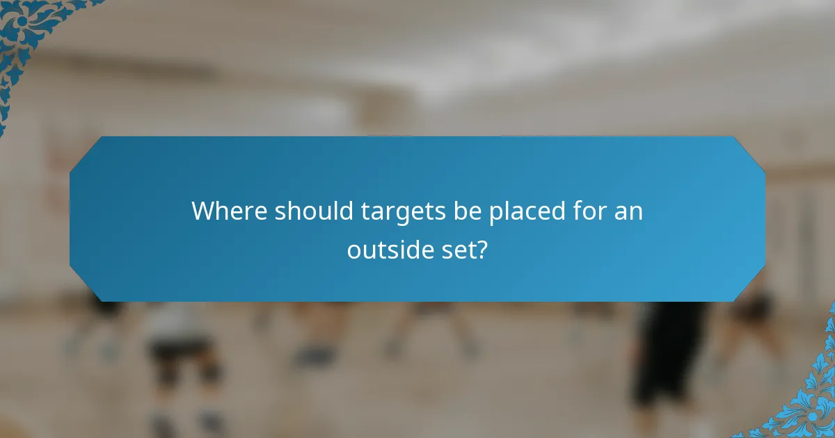 Where should targets be placed for an outside set?
