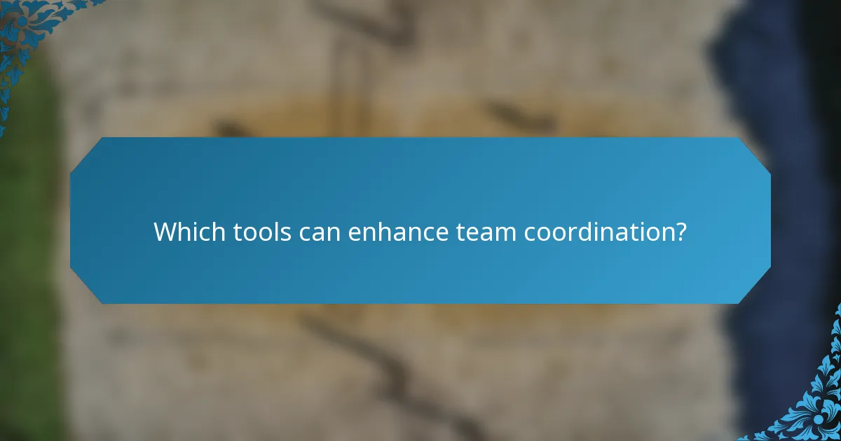 Which tools can enhance team coordination?