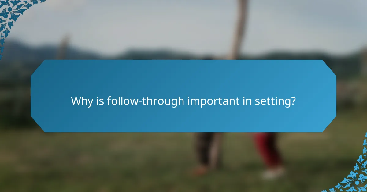 Why is follow-through important in setting?
